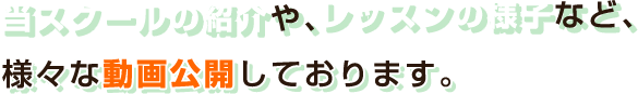 当スクールの紹介や、レッスンの様子など様々な動画公開しております。